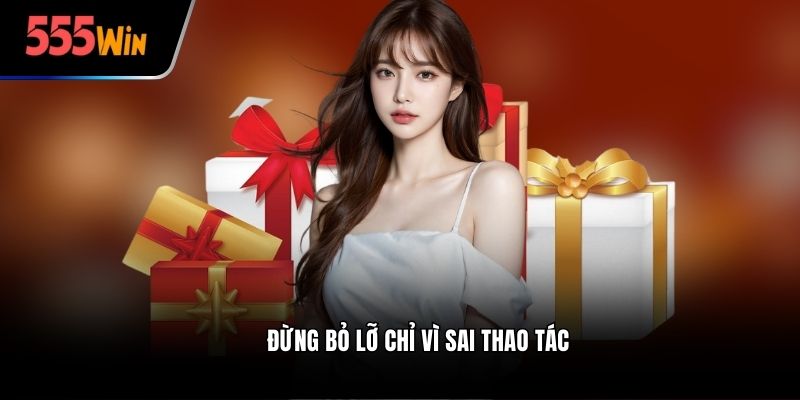 Đừng bỏ lỡ chỉ vì sai thao tác