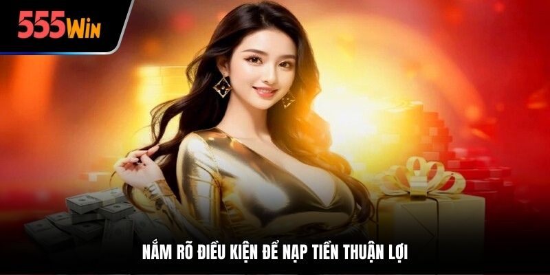 Nắm rõ điều kiện để nạp tiền thuận lợi