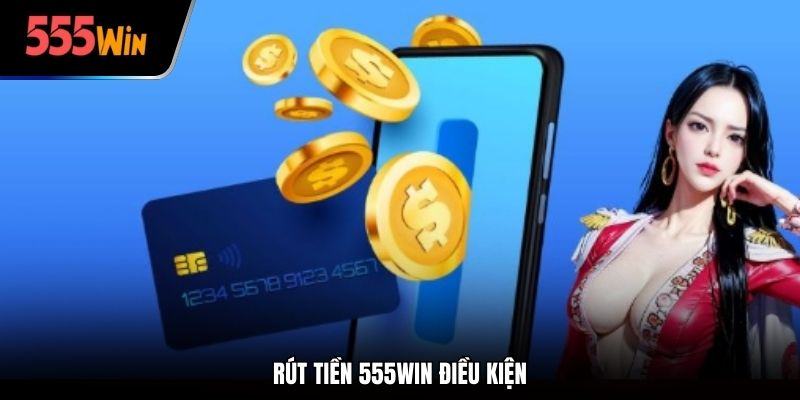 Rút tiền 555win điều kiện