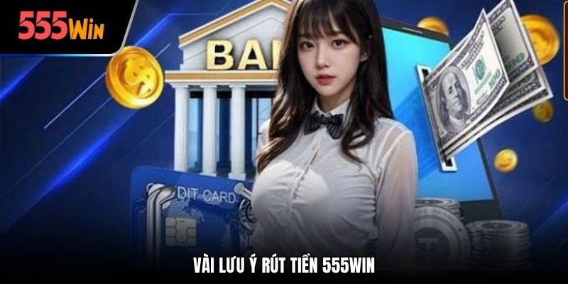Vài lưu ý rút tiền 555win