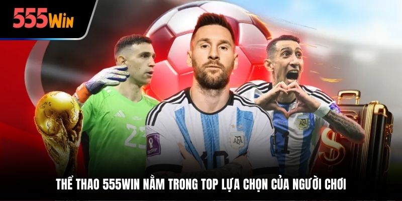 Thể thao 555win nằm trong top lựa chọn của nhiều người chơi