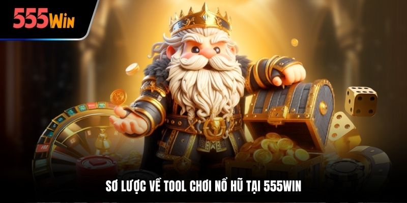 Sơ lược về tool chơi nổ hũ tại 555win