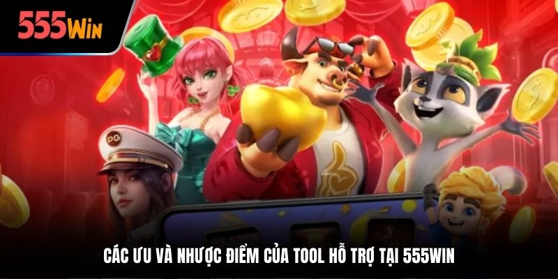 Các ưu và nhược điểm của tool hỗ trợ tại 555win