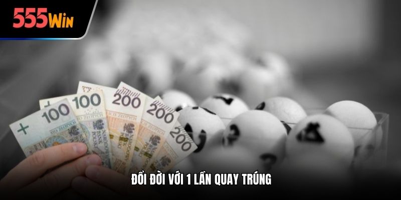 Đổi đời với 1 lần quay trúng